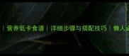 萝卜素馅家常秘方营养低卡食谱详细步骤与搭配技巧懒人必备素菜馅料做法