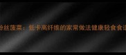 凉拌粉丝菠菜低卡高纤维的家常做法健康轻食食谱分享