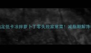 5步搞定低卡凉拌萝卜丁零失败家常菜减脂期解馋神器