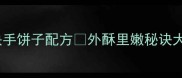 四合面大饼子零失败教程家庭快手饼子配方外酥里嫩秘诀大公开面食教程家常饼子快手早餐
