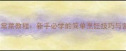 10道零失败家常菜教程新手必学的简单烹饪技巧与营养搭配指南