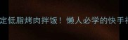 5分钟搞定低脂烤肉拌饭懒人必学的快手神仙吃法