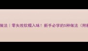 茄子大全家常菜做法零失败软糯入味新手必学的5种做法附新手避坑指南