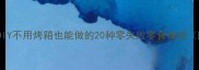 家庭厨房零食DIY不用烤箱也能做的20种零失败零食做法附详细教程