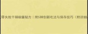 家庭自制零失败干辣椒酱秘方附5种创新吃法与保存技巧附详细配比表