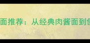 必吃十大经典意大利面推荐从经典肉酱面到创意海鲜意面全攻略