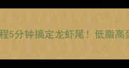 家常龙虾尾零失败教程5分钟搞定龙虾尾低脂高蛋白的懒人必学秘方