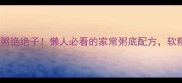 5种神仙肉煮粥绝绝子懒人必看的家常粥底配方软糯鲜香一锅出