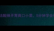 酸萝卜家常做法酸辣开胃爽口小菜5分钟学会做酸萝卜