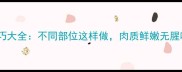 家常冻肉保存与解冻技巧大全不同部位这样做肉质鲜嫩无腥味附健康保存攻略