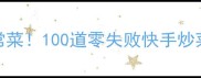 新手必看10分钟搞定家常菜100道零失败快手炒菜谱大全附视频教程