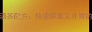 5种天然醒酒茶配方快速解酒又养胃的家常做法