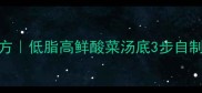 酸菜火锅底料家庭秘制配方低脂高鲜酸菜汤底3步自制指南附体质适配方案