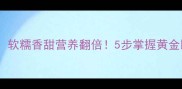 山药稀饭这样做软糯香甜营养翻倍5步掌握黄金比例和口感秘诀