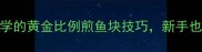 零失败家庭餐桌必学的黄金比例煎鱼块技巧新手也能做出外酥里嫩美味