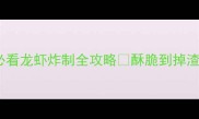 零失败新手必看龙虾炸制全攻略酥脆到掉渣的秘方大公开