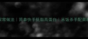茄子焖米饭的家常做法简单快手低脂高蛋白米饭杀手配菜教程新手必学