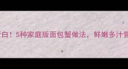 低脂高蛋白5种家庭版面包蟹做法鲜嫩多汁营养均衡