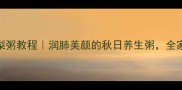 苹果银耳百合雪梨粥教程润肺美颜的秋日养生粥全家都爱喝的温柔口感