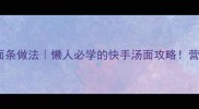 10种零失败家常汤面条做法懒人必学的快手汤面攻略营养搭配技巧大公开