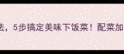 详细教程土豆焖面家常做法5步搞定美味下饭菜配菜加一勺香到邻居来敲门