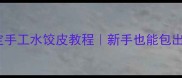 零失败3步搞定手工水饺皮教程新手也能包出会拉丝的Q弹皮
