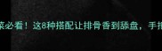 排骨推荐菜必看这8种搭配让排骨香到舔盘手把手教你做