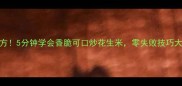 家庭秘方5分钟学会香脆可口炒花生米零失败技巧大公开