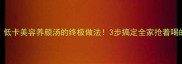 花哈炖冬瓜低卡美容养颜汤的终极做法3步搞定全家抢着喝的冬瓜王炸汤
