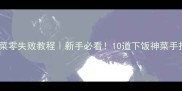 四川家常烧菜零失败教程新手必看10道下饭神菜手把手教你做