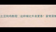 懒人必看软糯土豆炖鸡教程这样做比外卖更香家常菜懒人食谱下饭菜