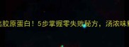 骨头汤炖出胶原蛋白5步掌握零失败秘方汤浓味鲜营养翻倍