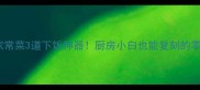 饭店私藏家常菜3道下饭神器厨房小白也能复刻的零失败做法