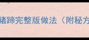 香辣过瘾整猪蹄完整版做法附秘方零失败教程