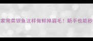 5种低脂高蛋白银鱼家常菜银鱼这样做鲜掉眉毛新手也能秒变大厨的万能公式