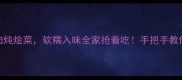 肥瘦相间的猪肉炖烩菜软糯入味全家抢着吃手把手教你零失败家常做法