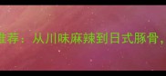 必吃榜单10款经典盖浇面推荐从川味麻辣到日式豚骨总有一款让你舌尖狂欢