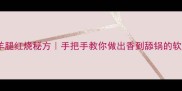 零失败羊腿红烧秘方手把手教你做出香到舔锅的软糯羊腿