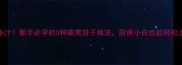 软嫩多汁新手必学的5种家常饼子做法厨房小白也能轻松上手