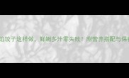 西葫芦馅饺子这样做鲜嫩多汁零失败附营养搭配与保存技巧