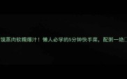 馍蒸肉软糯爆汁懒人必学的5分钟快手菜配粥一绝