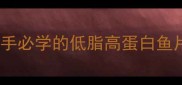 熘鱼片零失败家常做法新手必学的低脂高蛋白鱼片菜谱附营养搭配指南