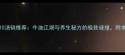 绵阳必吃榜TOP10汤锅推荐牛油江湖与养生秘方的极致碰撞附本地人私藏攻略