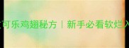 零失败可乐鸡翅秘方新手必看软烂入味版