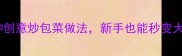 家常菜黄金搭配5种创意炒包菜做法新手也能秒变大厨附详细教程