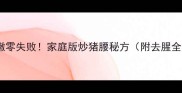 爆汁脆嫩零失败家庭版炒猪腰秘方附去腥全攻略
