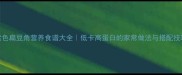 紫色扁豆角营养食谱大全低卡高蛋白的家常做法与搭配技巧