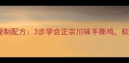 家庭零失败手撕鸡秘制配方3步学会正宗川味手撕鸡软嫩入味停不下来