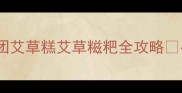 清明艾草美食合集艾草青团艾草糕艾草糍粑全攻略手把手教你做清明限定美味