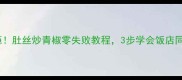 香辣过瘾肚丝炒青椒零失败教程3步学会饭店同款做法